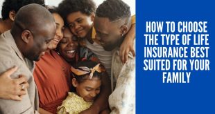 How to Choose the Type of Life Insurance Best Suited For Your Family